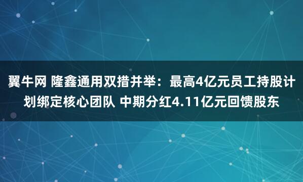 翼牛网 隆鑫通用双措并举:最高4亿元员工持股计划绑定核心团队 中期分红4.11亿元回馈股东