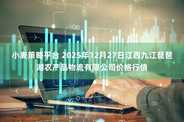 小麦策略平台 2025年12月27日江西九江琵琶湖农产品物流有限公司价格行情